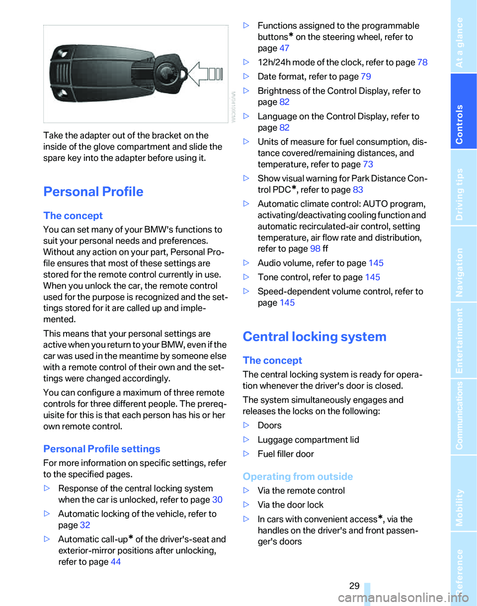 BMW 325I 2006 Owners Manual Controls
29Reference
At a glance
Driving tips
Communications
Navigation
Entertainment
Mobility
Take the adapter out of the bracket on the
inside of the glove compartment and slide the
spare key int BMW 325I 2006 Owners Manual Controls
29Reference
At a glance
Driving tips
Communications
Navigation
Entertainment
Mobility
Take the adapter out of the bracket on the
inside of the glove compartment and slide the
spare key int