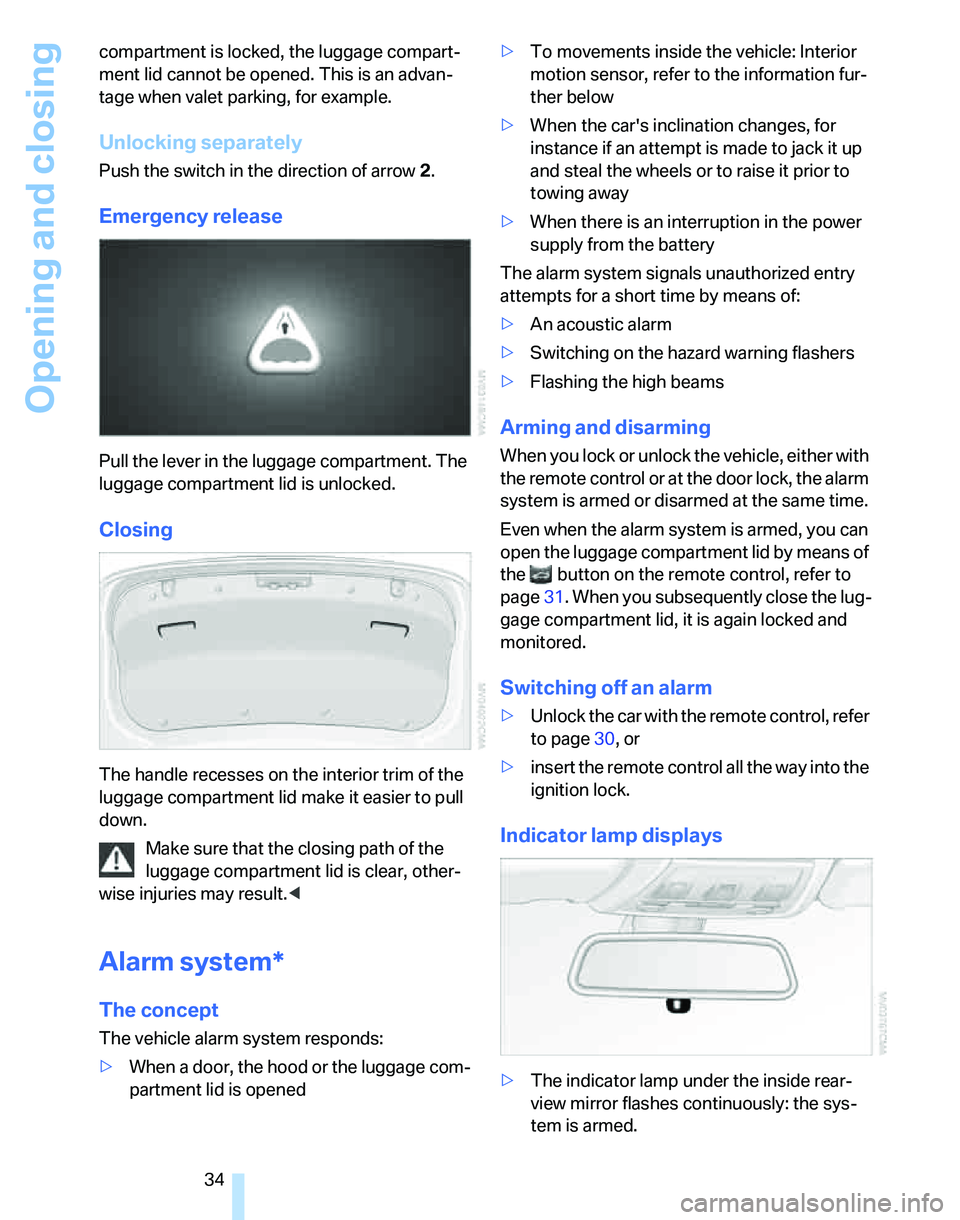 BMW 325I 2006 Owners Manual Opening and closing
34 compartment is locked, the luggage compart-
ment lid cannot be opened. This is an advan-
tage when valet parking, for example.
Unlocking separately
Push the switch in the direct BMW 325I 2006 Owners Manual Opening and closing
34 compartment is locked, the luggage compart-
ment lid cannot be opened. This is an advan-
tage when valet parking, for example.
Unlocking separately
Push the switch in the direct
