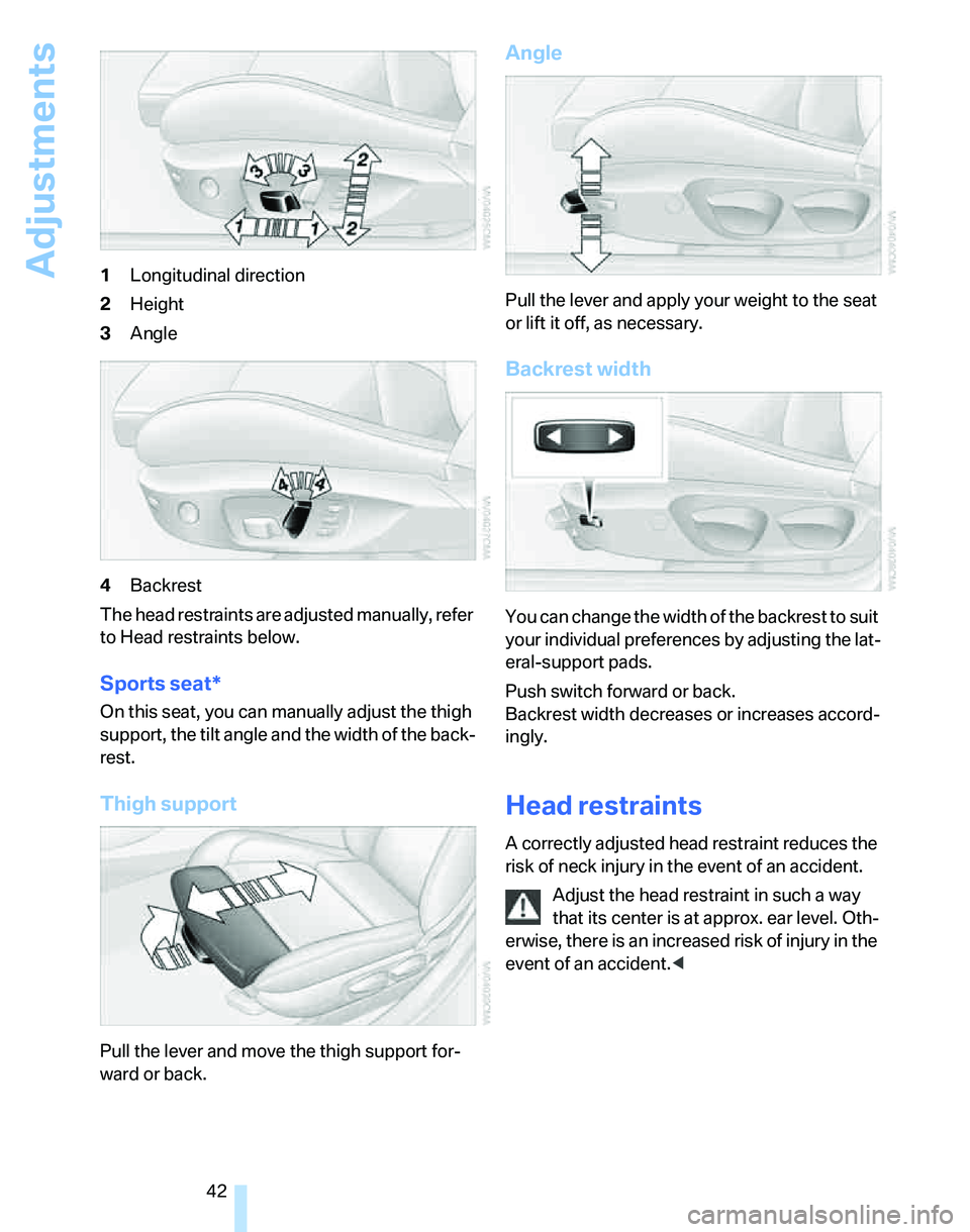 BMW 325I 2006  Owners Manual Adjustments
42 1Longitudinal direction
2Height
3Angle
4Backrest
The head restraints are adjusted manually, refer 
to Head restraints below.
Sports seat*
On this seat, you can manually adjust the thigh