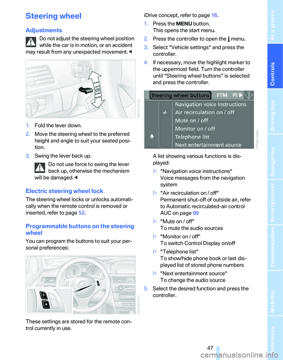 BMW 325I 2006 Owners Manual Controls
47Reference
At a glance
Driving tips
Communications
Navigation
Entertainment
Mobility
Steering wheel
Adjustments
Do not adjust the steering wheel position
while the car is in motion, or an BMW 325I 2006 Owners Manual Controls
47Reference
At a glance
Driving tips
Communications
Navigation
Entertainment
Mobility
Steering wheel
Adjustments
Do not adjust the steering wheel position
while the car is in motion, or an
