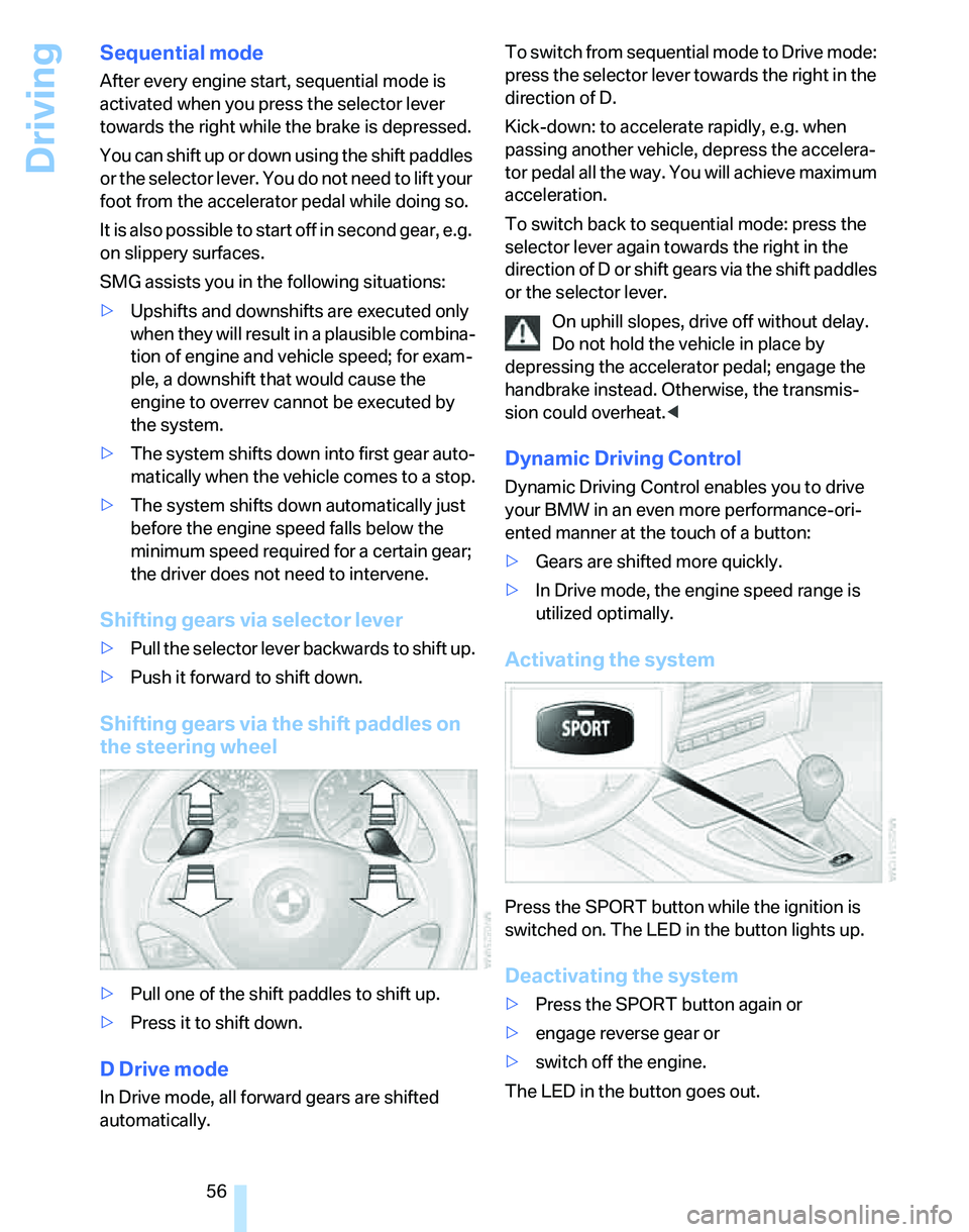 BMW 325I 2006 Owners Manual Driving
56
Sequential mode
After every engine start, sequential mode is
activated when you press the selector lever
towards the right while the brake is depressed.
You can shift up or down using the BMW 325I 2006 Owners Manual Driving
56
Sequential mode
After every engine start, sequential mode is
activated when you press the selector lever
towards the right while the brake is depressed.
You can shift up or down using the
