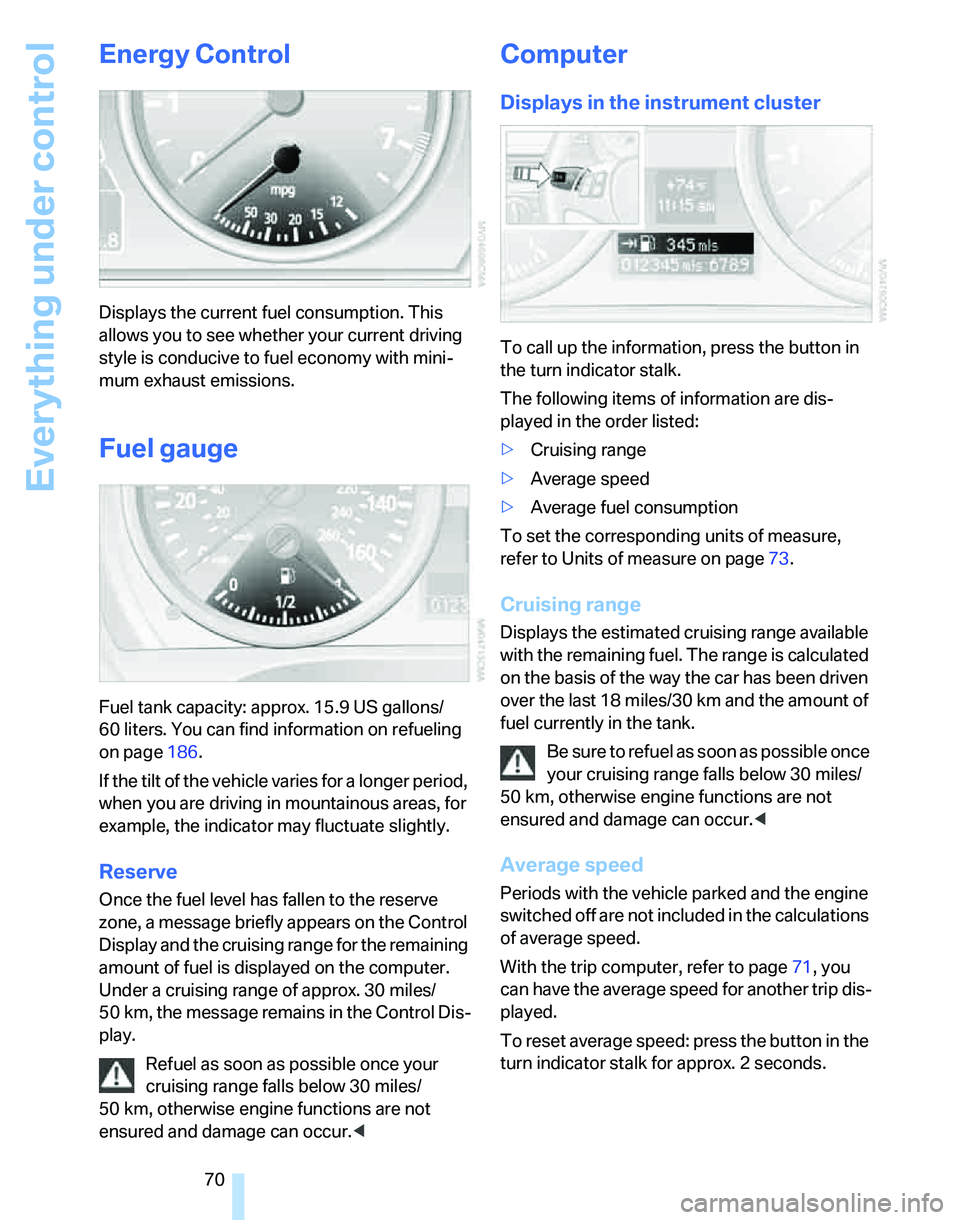 BMW 325I 2006 Owners Manual Everything under control
70
Energy Control
Displays the current fuel consumption. This
allows you to see whether your current driving
style is conducive to fuel economy with mini-
mum exhaust emissi BMW 325I 2006 Owners Manual Everything under control
70
Energy Control
Displays the current fuel consumption. This
allows you to see whether your current driving
style is conducive to fuel economy with mini-
mum exhaust emissi