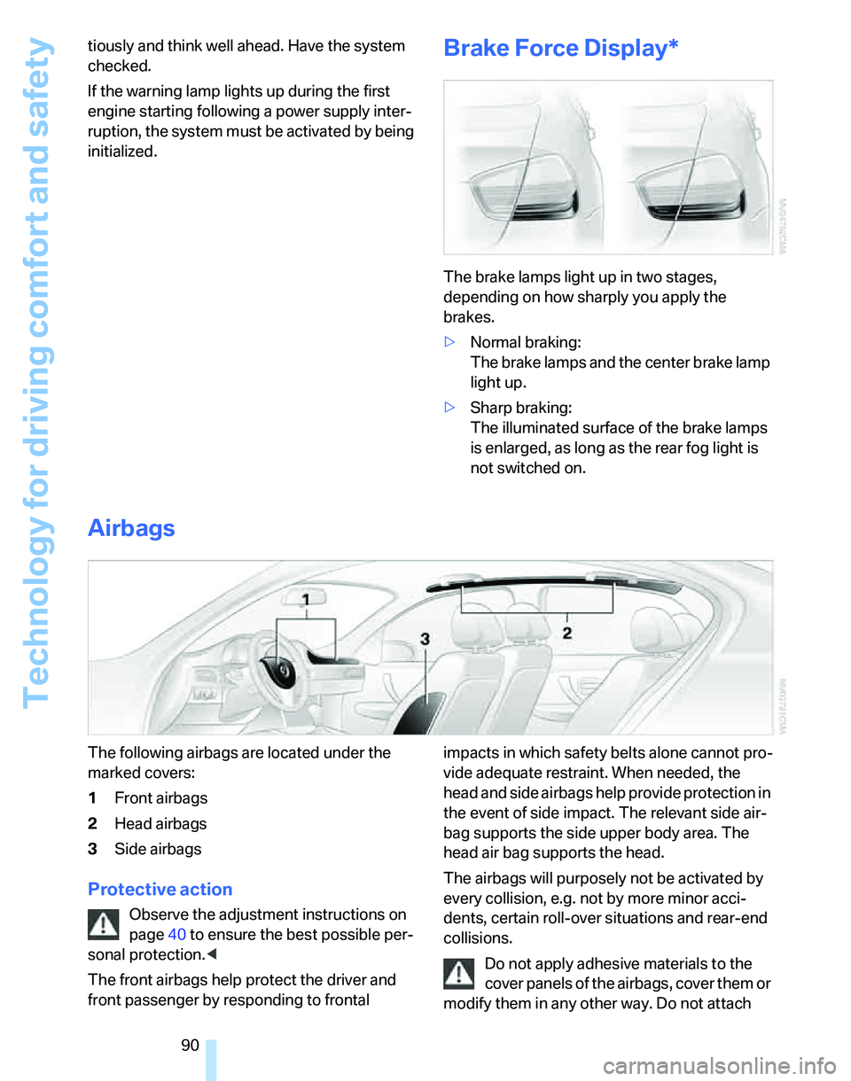 BMW 325I 2006 Owners Manual Technology for driving comfort and safety
90 tiously and think well ahead. Have the system
checked.
If the warning lamp lights up during the first
engine starting following a power supply inter-
rup BMW 325I 2006 Owners Manual Technology for driving comfort and safety
90 tiously and think well ahead. Have the system
checked.
If the warning lamp lights up during the first
engine starting following a power supply inter-
rup