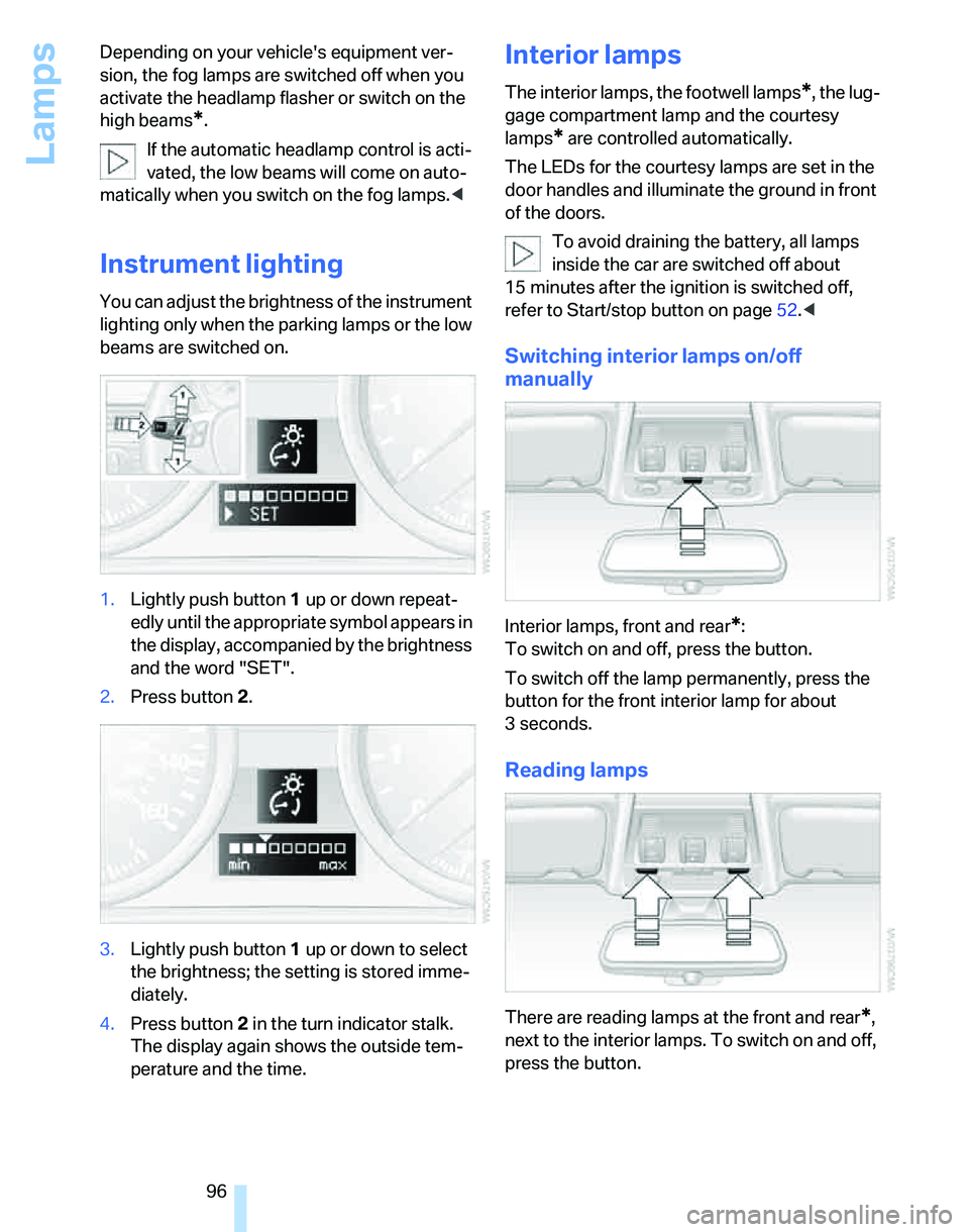 BMW 325I 2006 Owners Manual Lamps
96 Depending on your vehicles equipment ver-
sion, the fog lamps are switched off when you
activate the headlamp flasher or switch on the
high beams
*.
If the automatic headlamp control is ac BMW 325I 2006 Owners Manual Lamps
96 Depending on your vehicles equipment ver-
sion, the fog lamps are switched off when you
activate the headlamp flasher or switch on the
high beams
*.
If the automatic headlamp control is ac