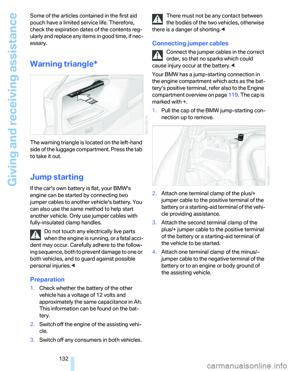 BMW 325I 2005  Owners Manual Giving and receiving assistance
132 Some of the articles contained in the first aid 
pouch have a limited service life. Therefore, 
check the expiration dates of the contents reg-
ularly and replace a