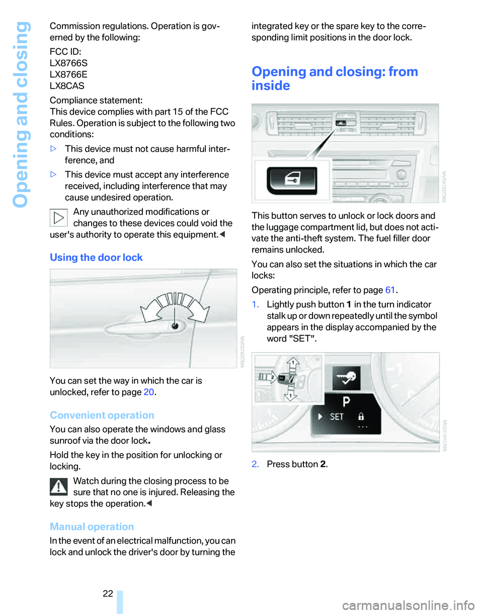 BMW 325I 2005  Owners Manual Opening and closing
22 Commission regulations. Operation is gov-
erned by the following:
FCC ID:
LX8766S 
LX8766E 
LX8CAS
Compliance statement: 
This device complies with part 15 of the FCC 
Rules. Op
