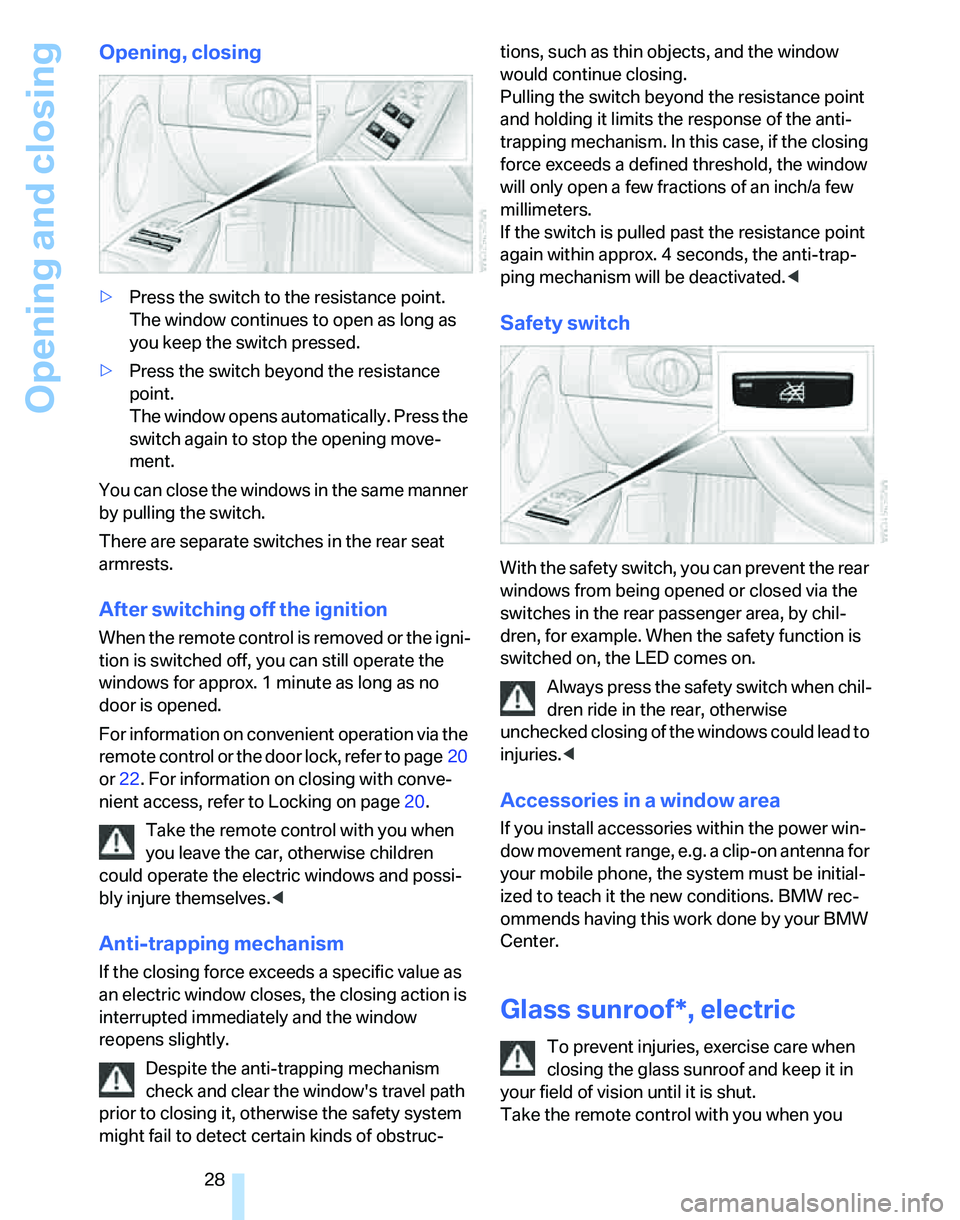 BMW 325I 2005  Owners Manual Opening and closing
28
Opening, closing
>Press the switch to the resistance point.
The window continues to open as long as 
you keep the switch pressed.
>Press the switch beyond the resistance 
point.