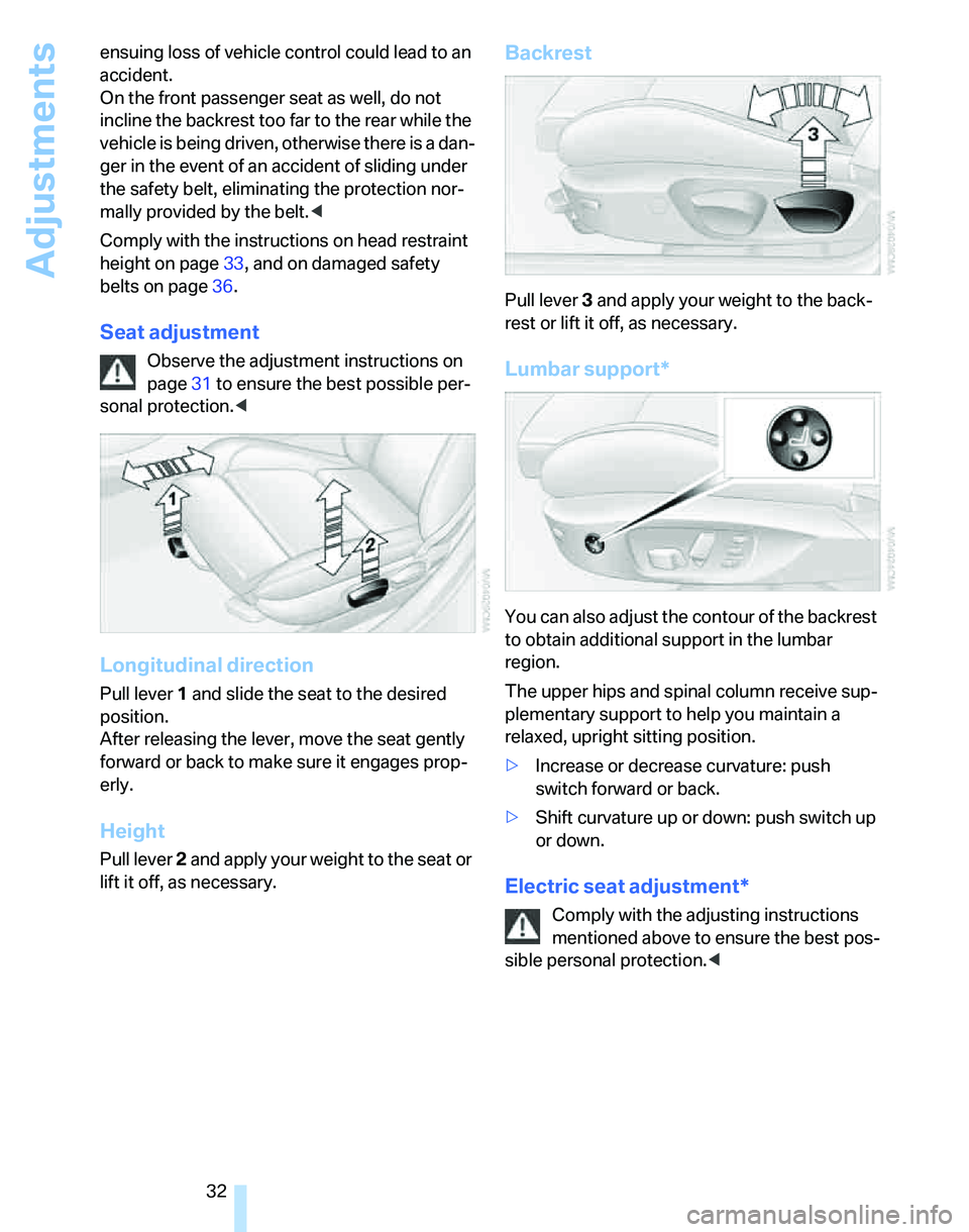 BMW 325I 2005  Owners Manual Adjustments
32 ensuing loss of vehicle control could lead to an 
accident.
On the front passenger seat as well, do not 
incline the backrest too far to the rear while the 
vehicle is being driven, oth