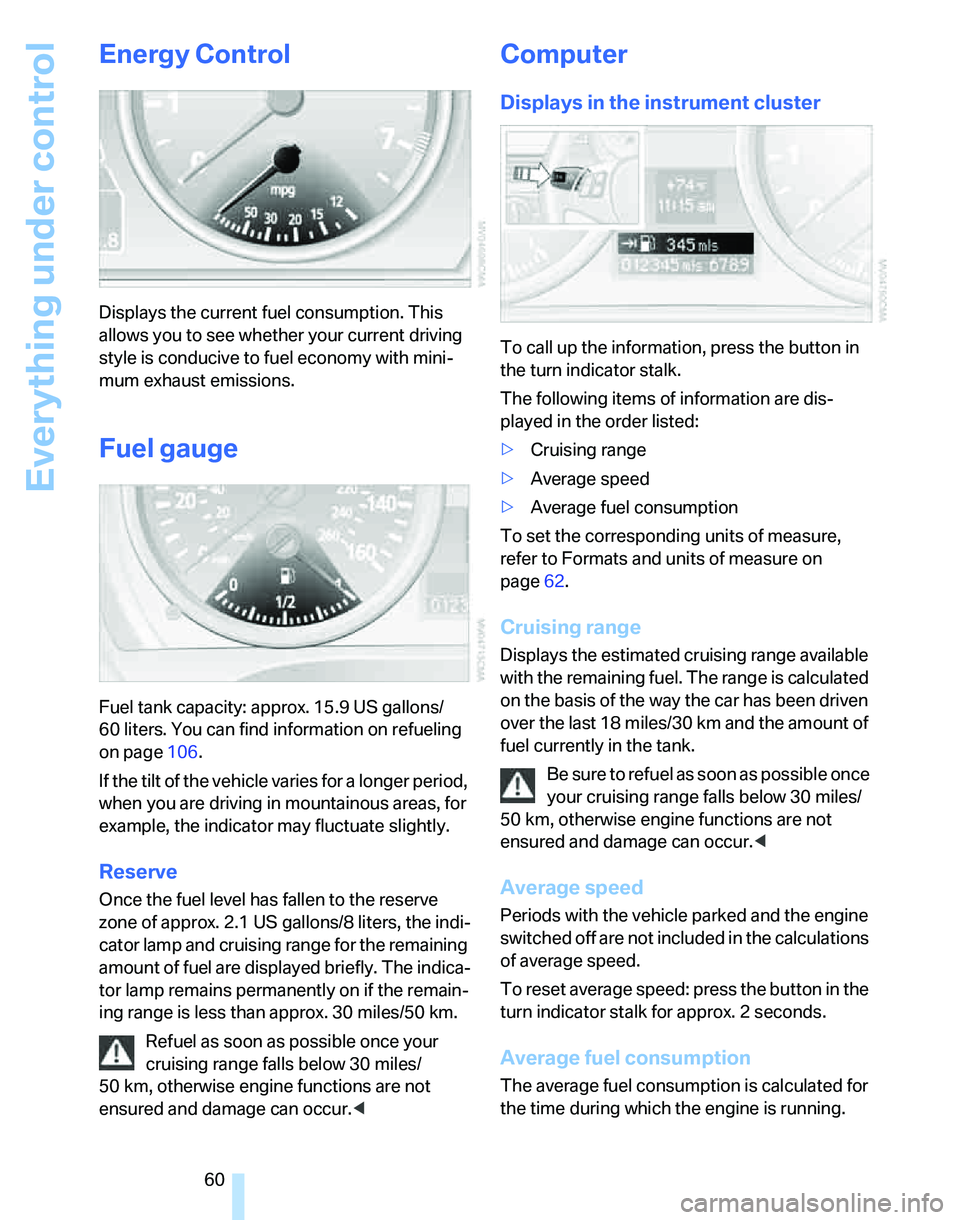 BMW 325I 2005  Owners Manual Everything under control
60
Energy Control
Displays the current fuel consumption. This 
allows you to see whether your current driving 
style is conducive to fuel economy with mini-
mum exhaust emissi