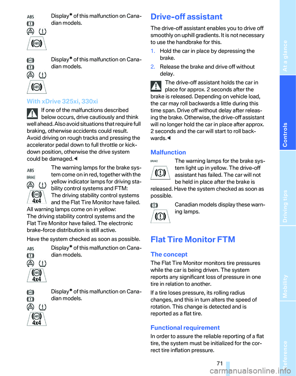 BMW 325I 2005  Owners Manual Reference
At a glance
Controls
Driving tips
Mobility
 71
Display* of this malfunction on Cana-
dian models.
Display
* of this malfunction on Cana-
dian models.
With xDrive 325xi, 330xi
If one of the m