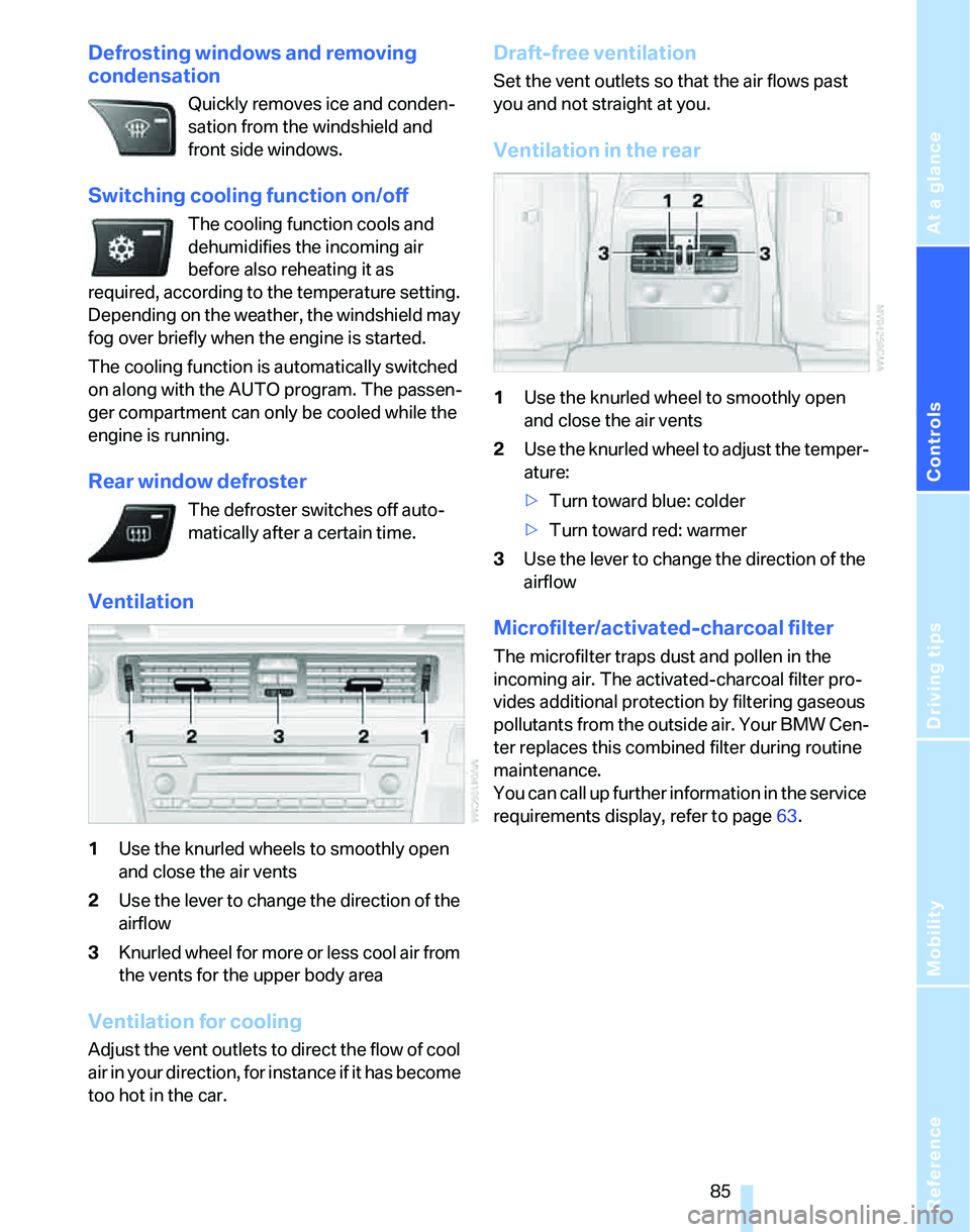BMW 325I 2005  Owners Manual Reference
At a glance
Controls
Driving tips
Mobility
 85
Defrosting windows and removing 
condensation
Quickly removes ice and conden-
sation from the windshield and 
front side windows.
Switching coo