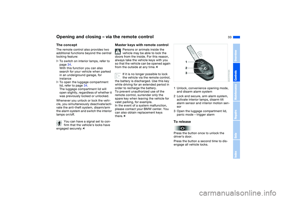 BMW 325I 2004 Owners Manual 33
Opening and closing – via the remote controlThe conceptThe remote control also provides two
additional functions beyond the central
locking feature:
>To switch on interior lamps, refer to
page BMW 325I 2004 Owners Manual 33
Opening and closing – via the remote controlThe conceptThe remote control also provides two
additional functions beyond the central
locking feature:
>To switch on interior lamps, refer to
page
