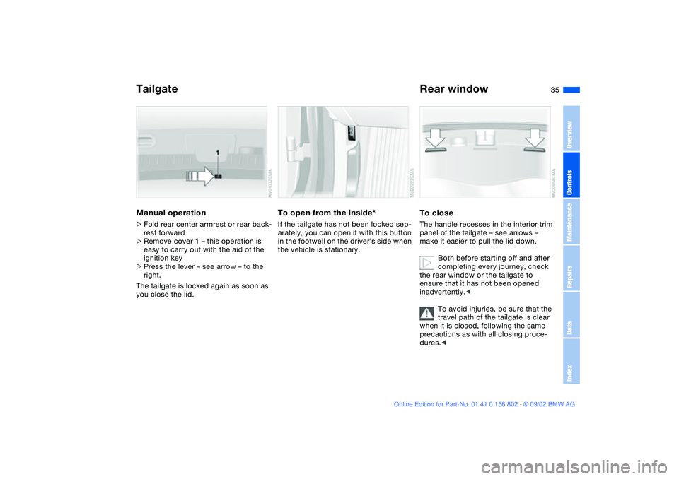 BMW 325I 2003  Owners Manual 35
Manual operation>Fold rear center armrest or rear back-
rest forward
>Remove cover 1 – this operation is 
easy to carry out with the aid of the 
ignition key
>Press the lever – see arrow – to