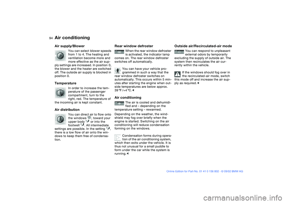 BMW 325I 2003  Owners Manual 94
Air supply/Blower
You can select blower speeds 
from 1 to 4. The heating and 
ventilation become more and 
more effective as the air sup-
ply settings are increased. In position  0, 
the blower and