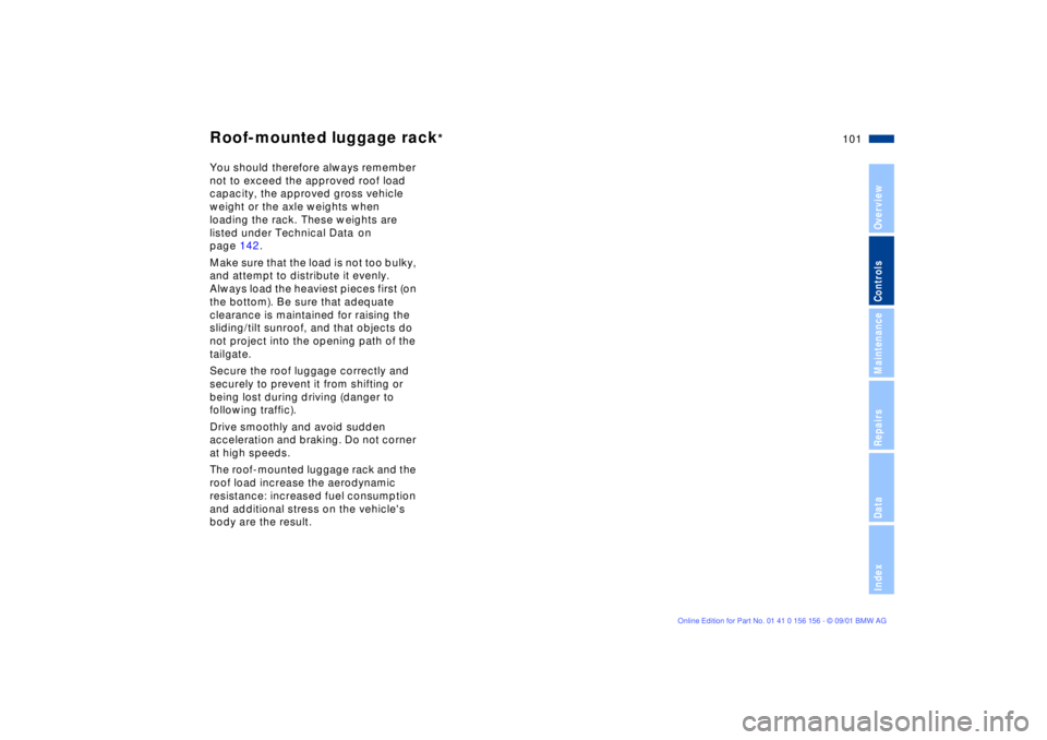BMW 325I 2002  Owners Manual 101n
OverviewControlsMaintenanceRepairsDataIndex
Roof-mounted luggage rack
*
You should therefore always remember 
not to exceed the approved roof load 
capacity, the approved gross vehicle 
weight or