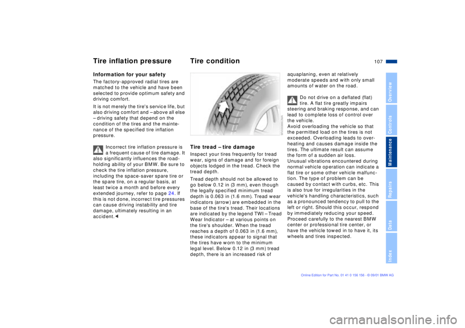 BMW 325I 2002  Owners Manual 107n
OverviewControlsMaintenanceRepairsDataIndex
Information for your safetyThe factory-approved radial tires are 
matched to the vehicle and have been 
selected to provide optimum safety and 
driving