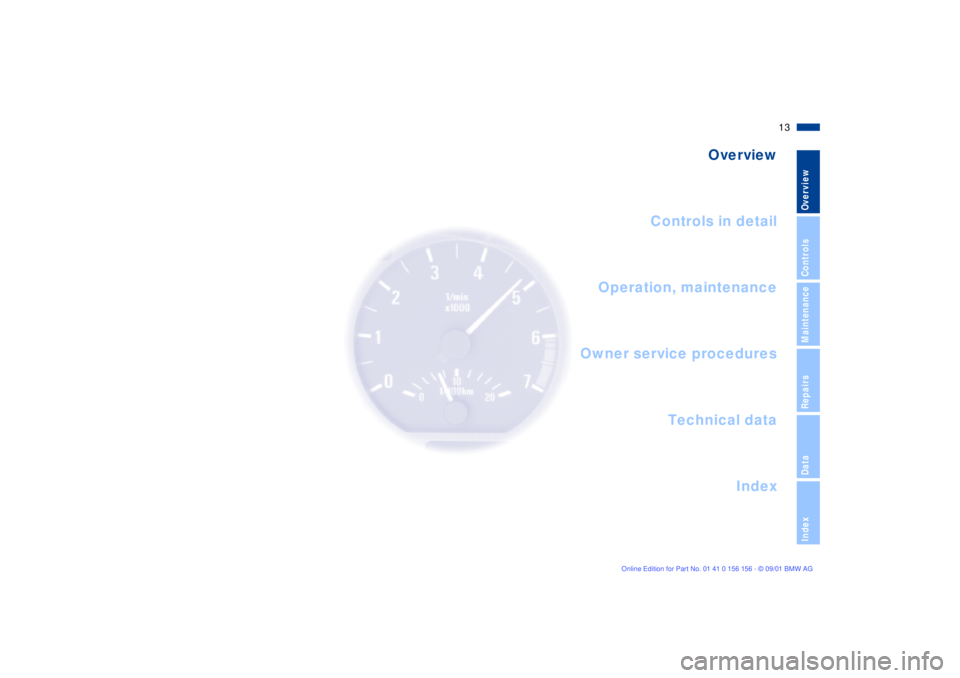 BMW 325I 2002  Owners Manual  
13n
 
OverviewControlsMaintenanceRepairsDataIndex
 
Overview
Controls in detail
Operation, maintenance
Owner service procedures
Index Technical data
 
Overview 