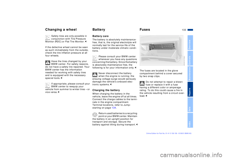 BMW 325I 2002  Owners Manual 133n
OverviewControlsMaintenanceRepairsDataIndex
Changing a wheel Battery Fuses
Safety tires are only possible in 
conjunction with Tire Pressure 
Monitor (RDC) or Flat Tire Monitor.<
If the defective