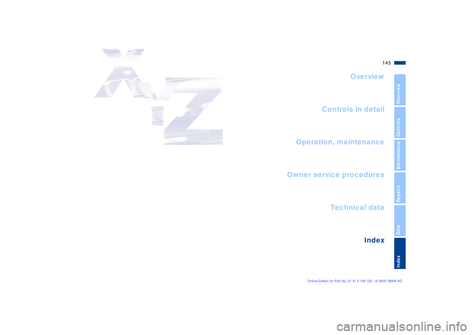 BMW 325I 2002  Owners Manual 145n
OverviewControlsMaintenanceRepairsDataIndex
Overview
Controls in detail
Operation, maintenance
Owner service procedures
Index Technical data
Index 