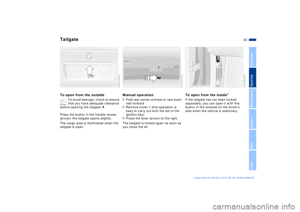 BMW 325I 2002  Owners Manual 33n
OverviewControlsMaintenanceRepairsDataIndex
Tailgate To open from the outside
To avoid damage, check to ensure 
that you have adequate clearance 
before opening the tailgate.<
Press the button in 