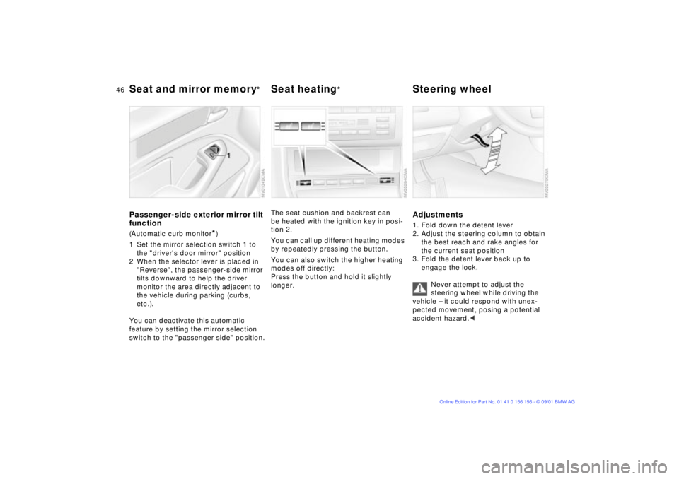 BMW 325I 2002  Owners Manual 46n
Seat and mirror memory
*
Seat heating
*
Steering wheel 
Passenger-side exterior mirror tilt 
function(Automatic curb monitor
*)
1 Set the mirror selection switch 1 to 
the "drivers door mirror" p
