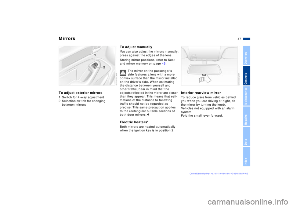 BMW 325I 2002  Owners Manual 47n
OverviewControlsMaintenanceRepairsDataIndex
Mirrors To adjust exterior mirrors1 Switch for 4-way adjustment
2 Selection switch for changing 
between mirrors
To adjust manuallyYou can also adjust t