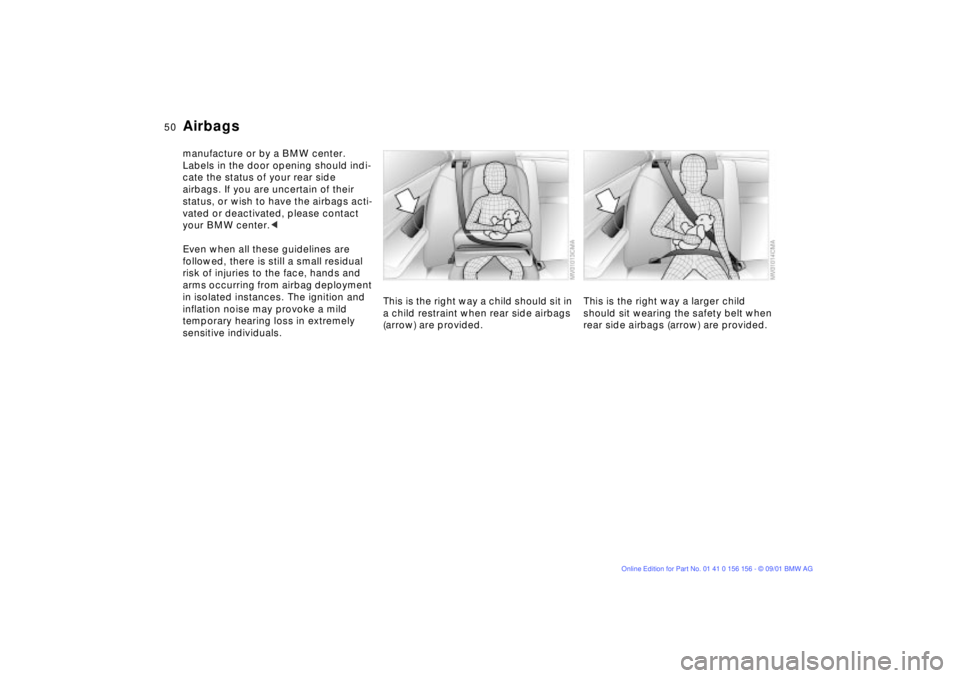 BMW 325I 2002  Owners Manual 50n
Airbagsmanufacture or by a BMW center. 
Labels in the door opening should indi-
cate the status of your rear side 
airbags. If you are uncertain of their 
status, or wish to have the airbags acti-