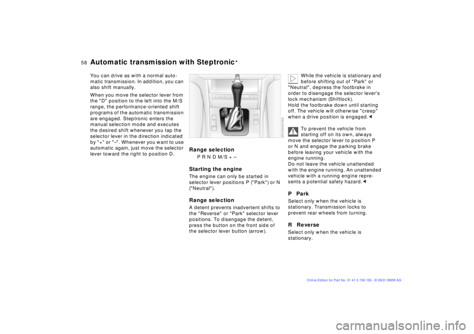 BMW 325I 2002  Owners Manual 58n
Automatic transmission with Steptronic
*
You can drive as with a normal auto-
matic transmission. In addition, you can 
also shift manually.
When you move the selector lever from 
the "D" position