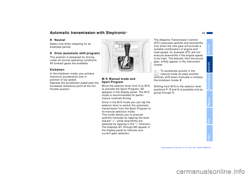 BMW 325I 2002  Owners Manual 59n
OverviewControlsMaintenanceRepairsDataIndex
Automatic transmission with Steptronic
*
N  NeutralSelect only when stopping for an 
extended period.D  Drive (automatic shift program)This position is 