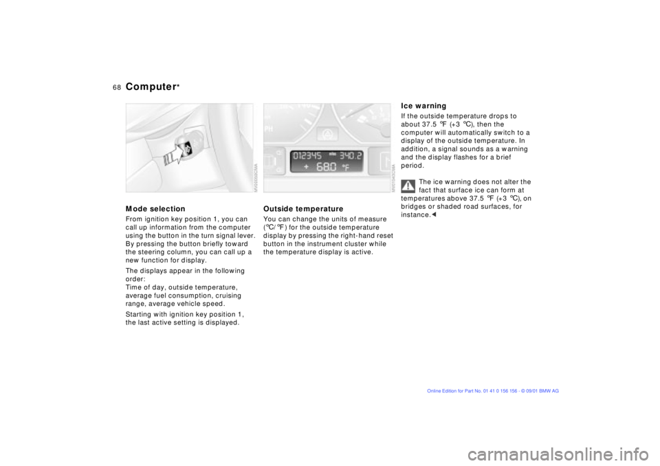 BMW 325I 2002  Owners Manual 68n
Computer
*
Mode selectionFrom ignition key position 1, you can 
call up information from the computer 
using the button in the turn signal lever. 
By pressing the button briefly toward 
the steeri