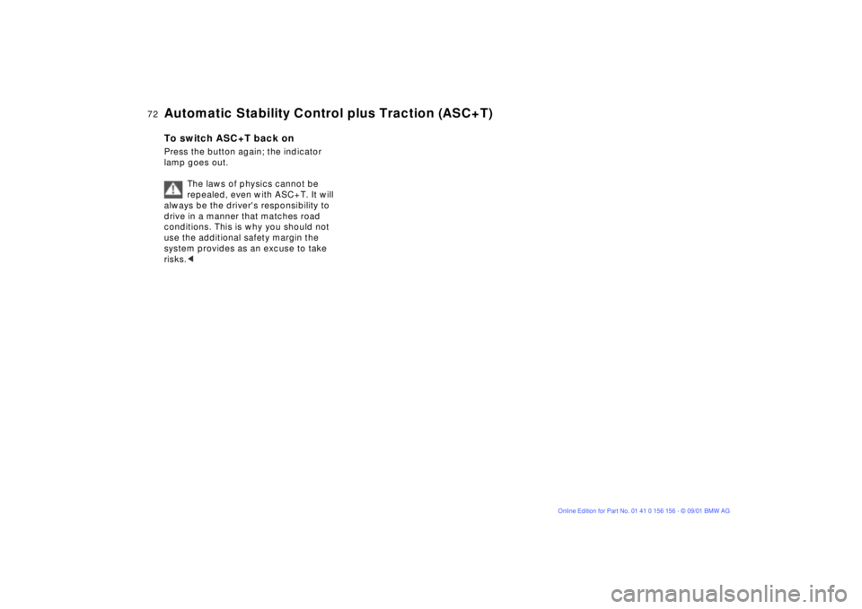 BMW 325I 2002  Owners Manual 72n
Automatic Stability Control plus Traction (ASC+T)To switch ASC+T back onPress the button again; the indicator 
lamp goes out.
The laws of physics cannot be 
repealed, even with ASC+T. It will 
alw