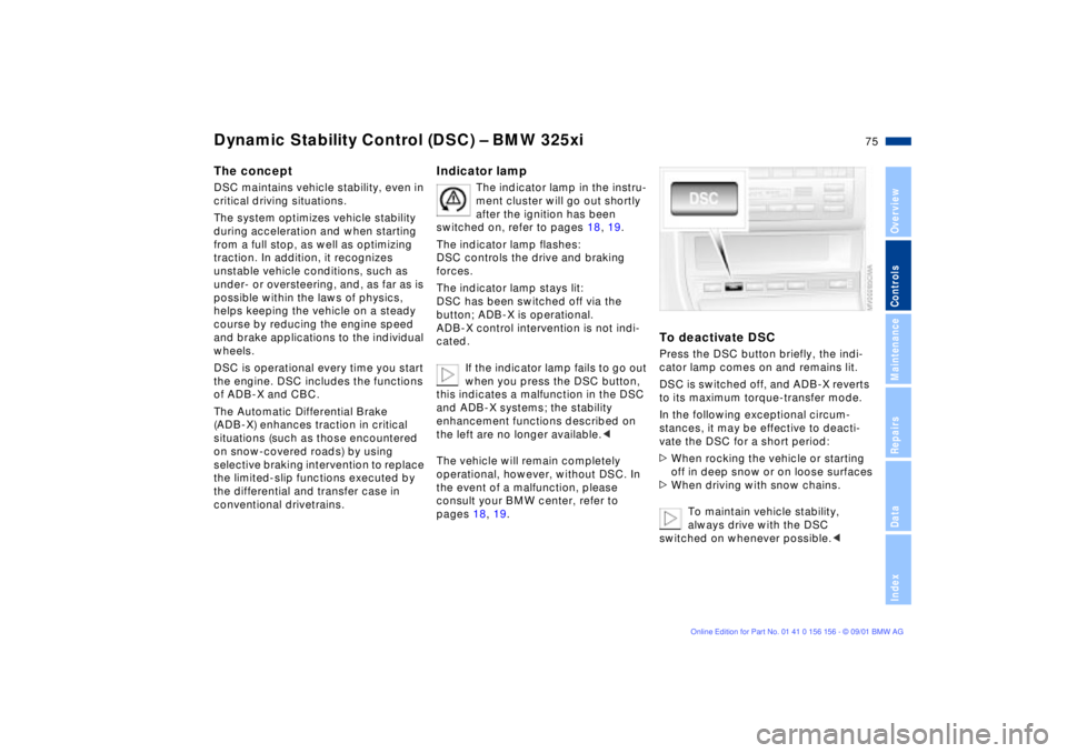 BMW 325I 2002 Owners Manual 75n
OverviewControlsMaintenanceRepairsDataIndex
Dynamic Stability Control (DSC) Ð BMW 325xiThe conceptDSC maintains vehicle stability, even in
critical driving situations.
The system optimizes vehic BMW 325I 2002 Owners Manual 75n
OverviewControlsMaintenanceRepairsDataIndex
Dynamic Stability Control (DSC) Ð BMW 325xiThe conceptDSC maintains vehicle stability, even in
critical driving situations.
The system optimizes vehic