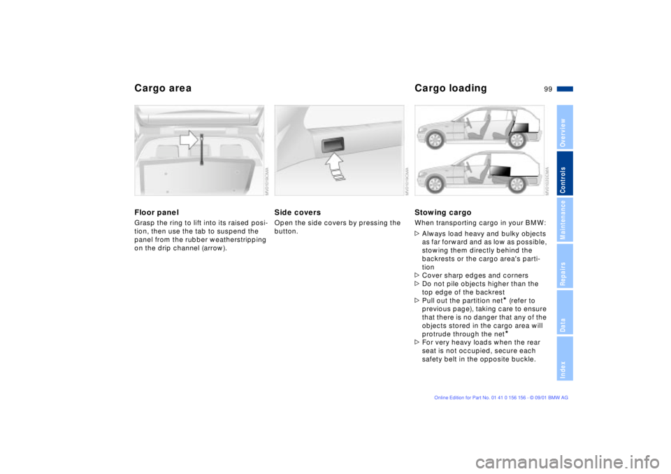 BMW 325I 2002  Owners Manual 99n
OverviewControlsMaintenanceRepairsDataIndex
Cargo area Cargo loadingFloor panelGrasp the ring to lift into its raised posi-
tion, then use the tab to suspend the 
panel from the rubber weatherstri