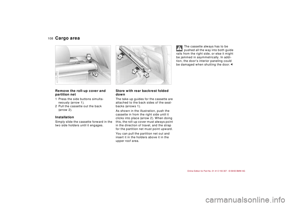 BMW 325I 2001  Owners Manual 108n
Cargo areaRemove the roll-up cover and 
partition net1 Press the side buttons simulta-
neously (arrow 1).
2 Pull the cassette out the back 
(arrow 2).InstallationSimply slide the cassette forward
