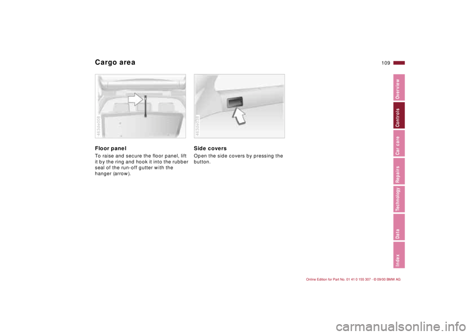 BMW 325I 2001  Owners Manual 109n
IndexDataTechnologyRepairsCar careControlsOverview
Cargo areaFloor panelTo raise and secure the floor panel, lift 
it by the ring and hook it into the rubber 
seal of the run-off gutter with the 