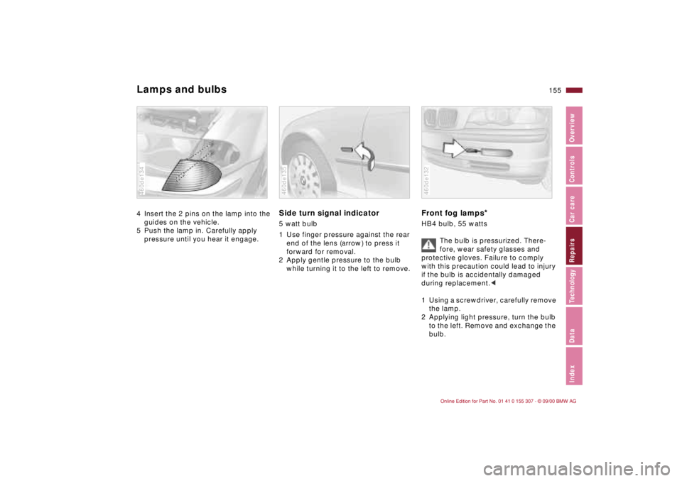 BMW 325I 2001  Owners Manual 155n
IndexDataTechnologyRepairsCar careControlsOverview
Lamps and bulbs4 Insert the 2 pins on the lamp into the 
guides on the vehicle. 
5 Push the lamp in. Carefully apply 
pressure until you hear it