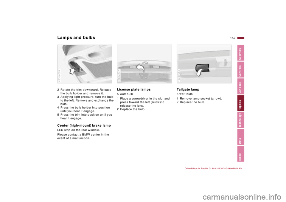 BMW 325I 2001  Owners Manual 157n
IndexDataTechnologyRepairsCar careControlsOverview
Lamps and bulbs2 Rotate the trim downward. Release 
the bulb holder and remove it.
3 Applying light pressure, turn the bulb 
to the left. Remove