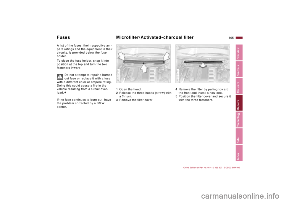 BMW 325I 2001  Owners Manual 165n
IndexDataTechnologyRepairsCar careControlsOverview
Fuses Microfilter/Activated-charcoal filterA list of the fuses, their respective am-
pere ratings and the equipment in their 
circuits, is provi