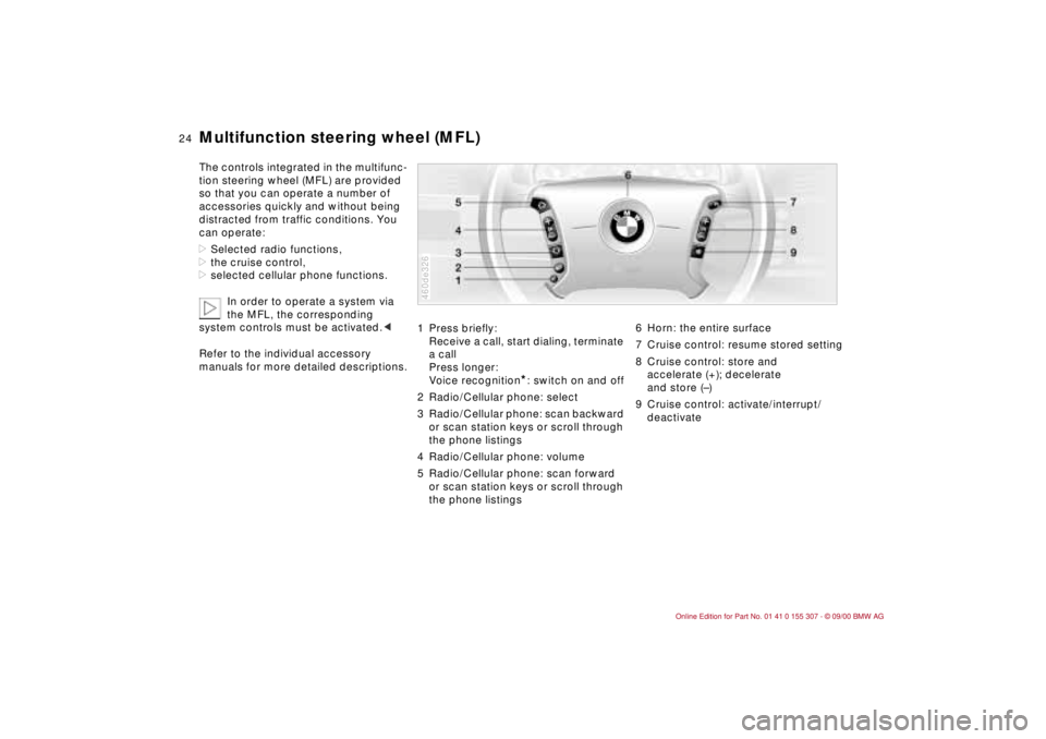 BMW 325I 2001 Owners Manual 24n
Multifunction steering wheel (MFL)The controls integrated in the multifunc-
tion steering wheel (MFL) are provided
so that you can operate a number of
accessories quickly and without being
dist BMW 325I 2001 Owners Manual 24n
Multifunction steering wheel (MFL)The controls integrated in the multifunc-
tion steering wheel (MFL) are provided
so that you can operate a number of
accessories quickly and without being
dist