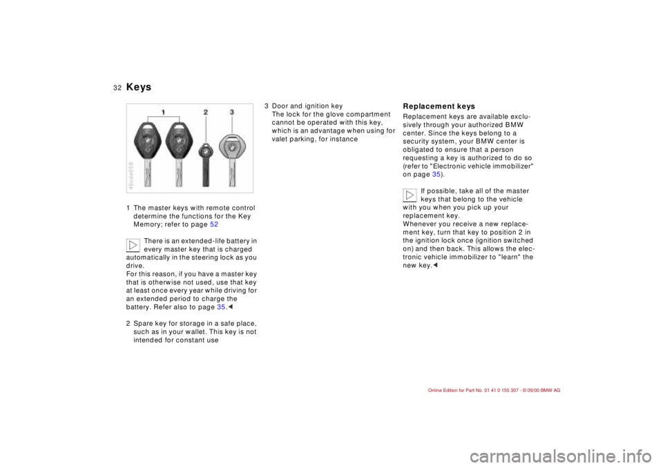 BMW 325I 2001 Owners Manual 32n
Keys1 The master keys with remote control
determine the functions for the Key
Memory; refer to page 52
There is an extended-life battery in
every master key that is charged
automatically in th BMW 325I 2001 Owners Manual 32n
Keys1 The master keys with remote control
determine the functions for the Key
Memory; refer to page 52
There is an extended-life battery in
every master key that is charged
automatically in th