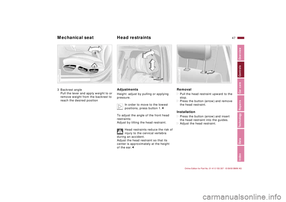 BMW 325I 2001  Owners Manual 47n
IndexDataTechnologyRepairsCar careControlsOverview
Mechanical seat Head restraints 3 Backrest angle
Pull the lever and apply weight to or 
remove weight from the backrest to 
reach the desired pos