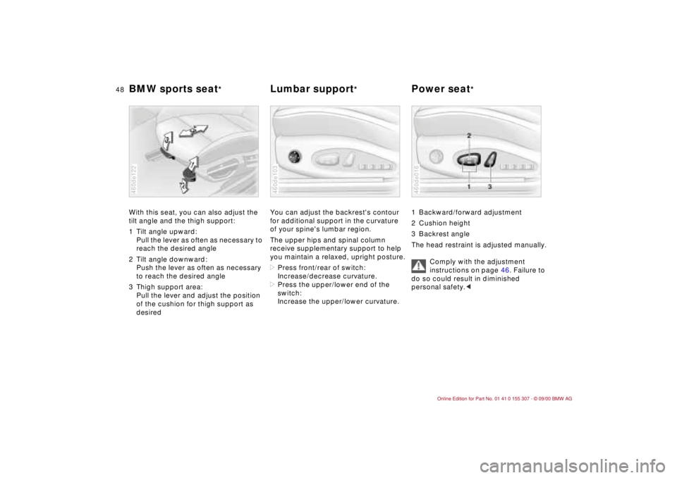 BMW 325I 2001 Owners Manual 48n
BMW sports seat
*
Lumbar support
* Power seat
*
With this seat, you can also adjust the
tilt angle and the thigh support:
1 Tilt angle upward:
Pull the lever as often as necessary to
reach the BMW 325I 2001 Owners Manual 48n
BMW sports seat
*
Lumbar support
* Power seat
*
With this seat, you can also adjust the
tilt angle and the thigh support:
1 Tilt angle upward:
Pull the lever as often as necessary to
reach the