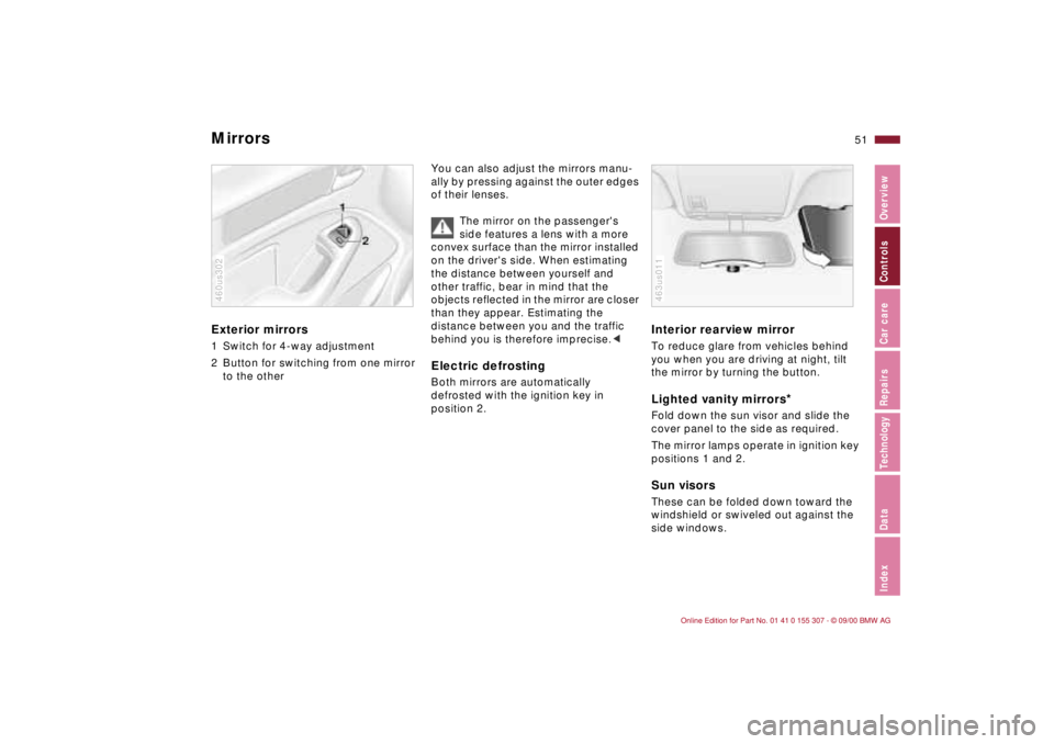 BMW 325I 2001 Owners Manual 51n
IndexDataTechnologyRepairsCar careControlsOverview
Mirrors Exterior mirrors1 Switch for 4-way adjustment
2 Button for switching from one mirror
to the other460us302
You can also adjust the mirror BMW 325I 2001 Owners Manual 51n
IndexDataTechnologyRepairsCar careControlsOverview
Mirrors Exterior mirrors1 Switch for 4-way adjustment
2 Button for switching from one mirror
to the other460us302
You can also adjust the mirror