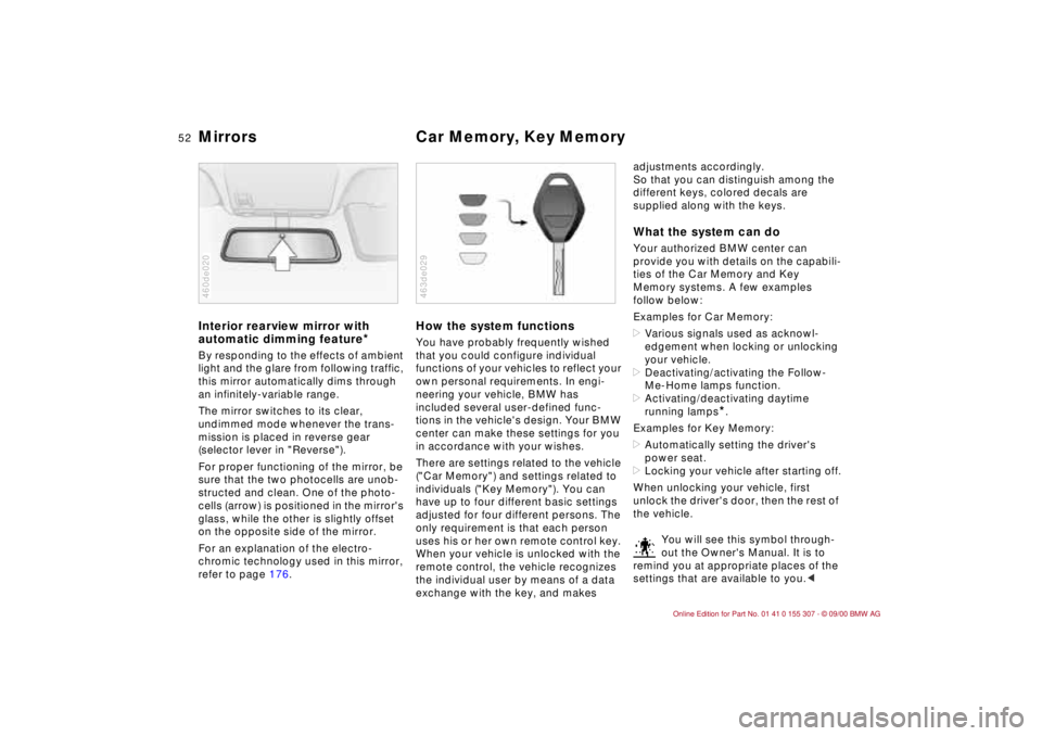 BMW 325I 2001 Owners Manual 52n
Mirrors Car Memory, Key Memory Interior rearview mirror with
automatic dimming feature
*
By responding to the effects of ambient
light and the glare from following traffic,
this mirror automati BMW 325I 2001 Owners Manual 52n
Mirrors Car Memory, Key Memory Interior rearview mirror with
automatic dimming feature
*
By responding to the effects of ambient
light and the glare from following traffic,
this mirror automati