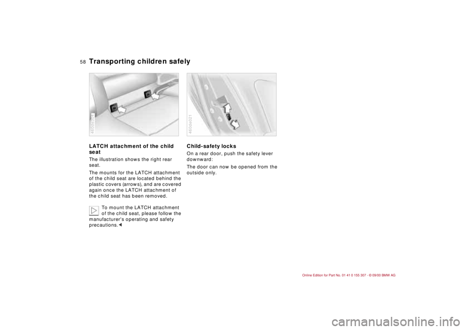BMW 325I 2001  Owners Manual 58n
Transporting children safely LATCH attachment of the child 
seat The illustration shows the right rear 
seat.
The mounts for the LATCH attachment 
of the child seat are located behind the 
plastic