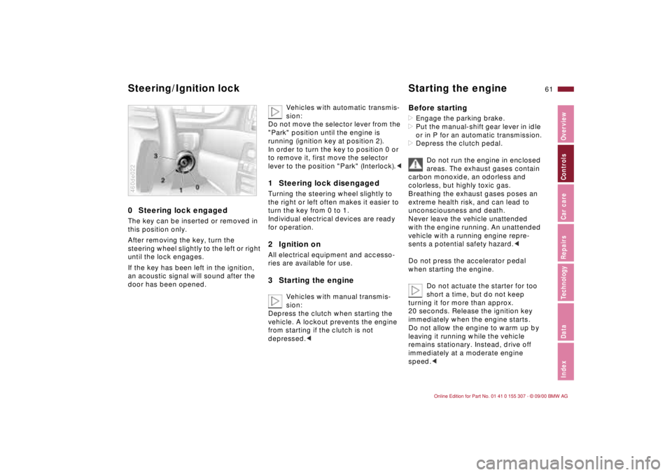 BMW 325I 2001 Owners Manual 61n
IndexDataTechnologyRepairsCar careControlsOverview
0 Steering lock engaged The key can be inserted or removed in
this position only.
After removing the key, turn the
steering wheel slightly to BMW 325I 2001 Owners Manual 61n
IndexDataTechnologyRepairsCar careControlsOverview
0 Steering lock engaged The key can be inserted or removed in
this position only.
After removing the key, turn the
steering wheel slightly to