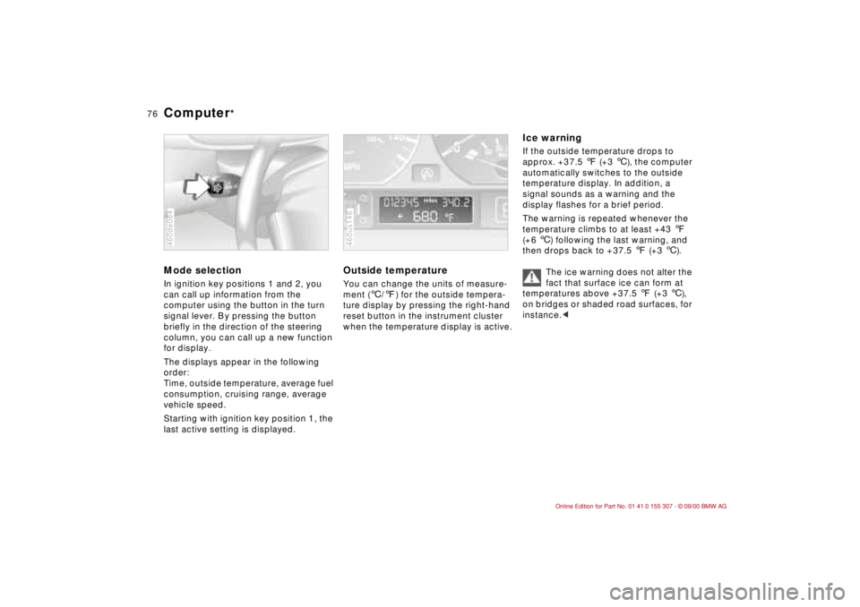 BMW 325I 2001 Owners Manual 76n
Computer
*
Mode selectionIn ignition key positions 1 and 2, you
can call up information from the
computer using the button in the turn
signal lever. By pressing the button
briefly in the dire BMW 325I 2001 Owners Manual 76n
Computer
*
Mode selectionIn ignition key positions 1 and 2, you
can call up information from the
computer using the button in the turn
signal lever. By pressing the button
briefly in the dire