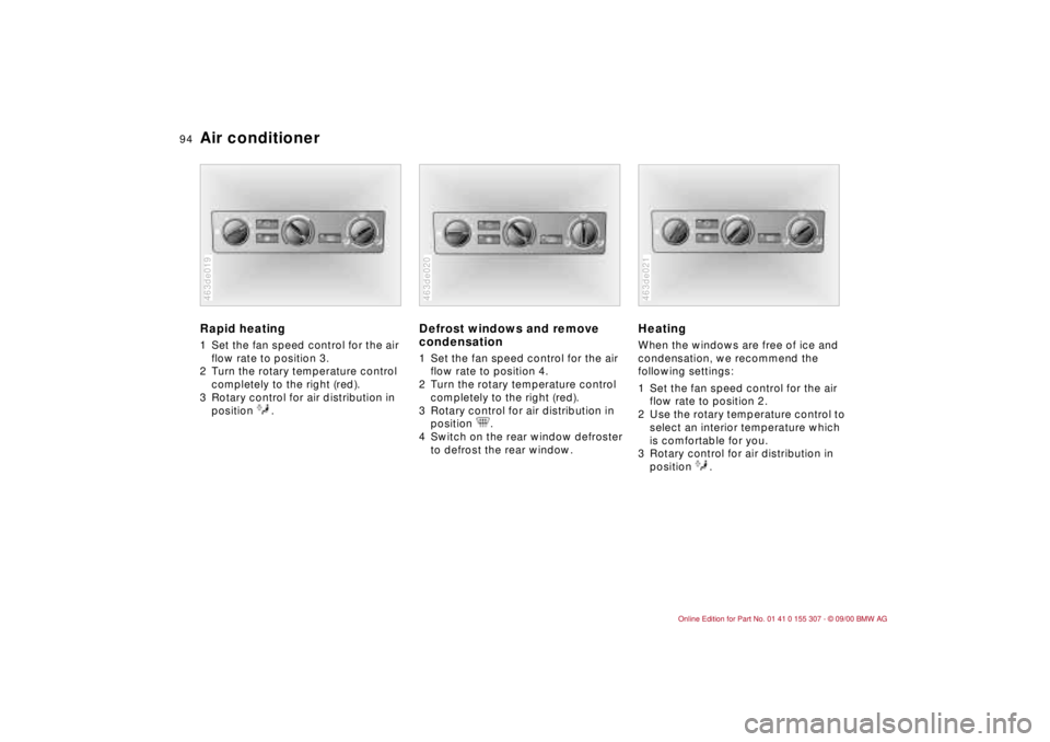 BMW 325I 2001  Owners Manual 94n
Air conditionerRapid heating1 Set the fan speed control for the air 
flow rate to position 3.
2 Turn the rotary temperature control 
completely to the right (red). 
3 Rotary control for air distri