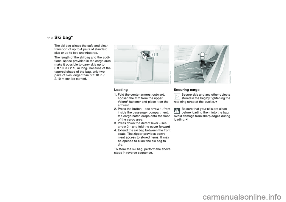 BMW 325I SPORT WAGON 2005 Owners Manual 110Loading and transporting
Ski bag*The ski bag allows the safe and clean
transport of up to 4 pairs of standard
skis or up to two snowboards.
The length of the ski bag and the addi-
tional space pr BMW 325I SPORT WAGON 2005 Owners Manual 110Loading and transporting
Ski bag*The ski bag allows the safe and clean
transport of up to 4 pairs of standard
skis or up to two snowboards.
The length of the ski bag and the addi-
tional space pr