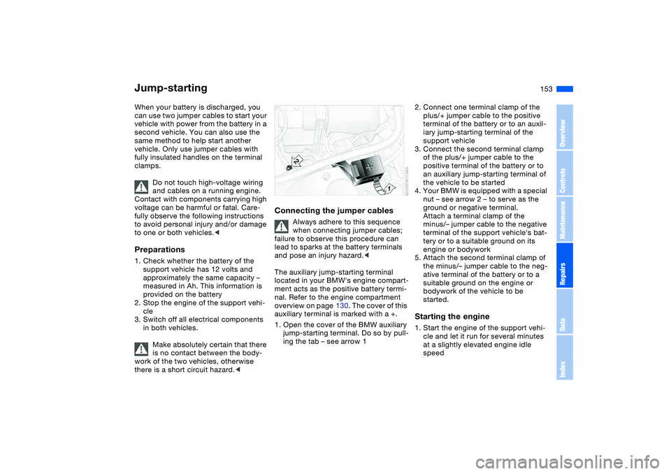 BMW 325I SPORT WAGON 2005 Owners Manual 153
Jump-startingWhen your battery is discharged, you
can use two jumper cables to start your
vehicle with power from the battery in a
second vehicle. You can also use the
same method to help star BMW 325I SPORT WAGON 2005 Owners Manual 153
Jump-startingWhen your battery is discharged, you
can use two jumper cables to start your
vehicle with power from the battery in a
second vehicle. You can also use the
same method to help star